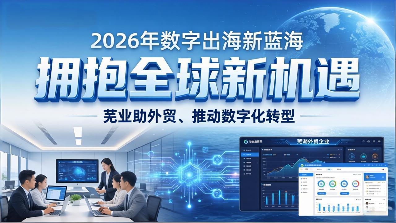 2026拥抱全球新机遇：安徽柚里云科技助力芜湖外贸企业掘金数